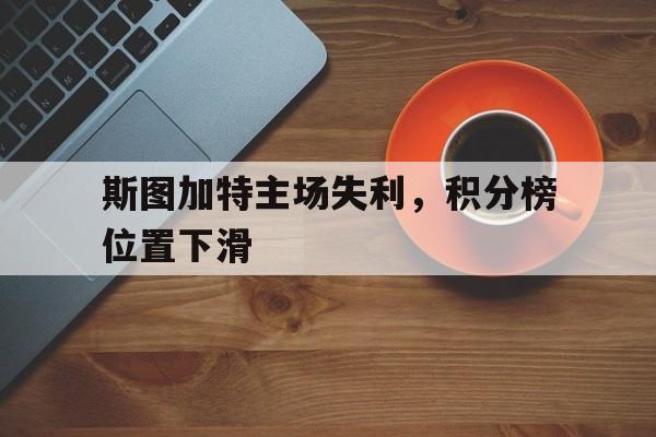 斯图加特主场失利，积分榜位置下滑的简单介绍